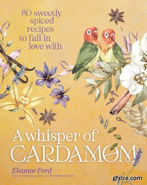 A Whisper of Cardamom: Sweetly spiced recipes to fall in love with