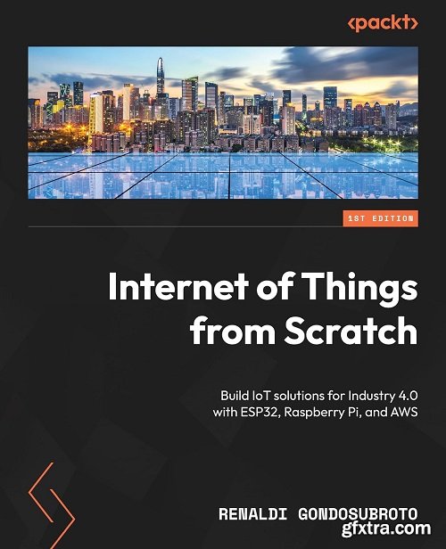 Internet of Things from Scratch: Build IoT solutions for Industry 4.0 with ESP32, Raspberry Pi, and AWS