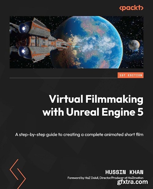 Virtual Filmmaking with Unreal Engine 5: A step-by-step guide to creating a complete animated short film