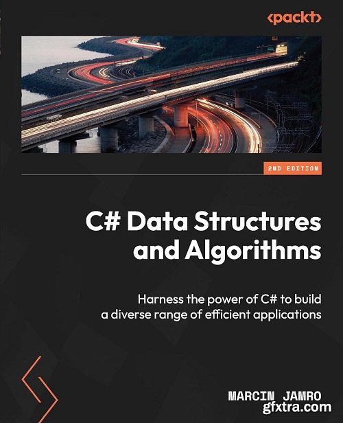 C# Data Structures and Algorithms: Harness the power of C# to build a diverse range of efficient applications, 2nd Edition