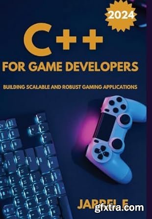 C++ for Game Developers: Building Scalable and Robust Gaming Applications
