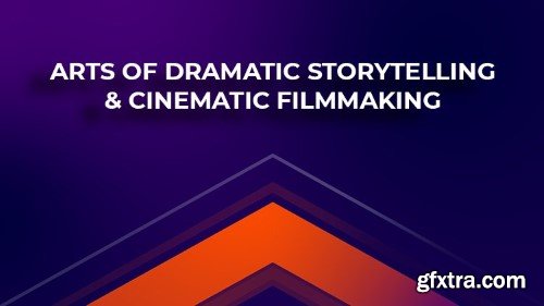 Arts of Dramatic Storytelling & Cinematic Filmmaking for Screenwriters and Filmmakers