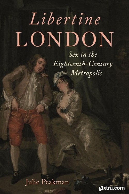 Libertine London: Sex in the Eighteenth-Century Metropolis