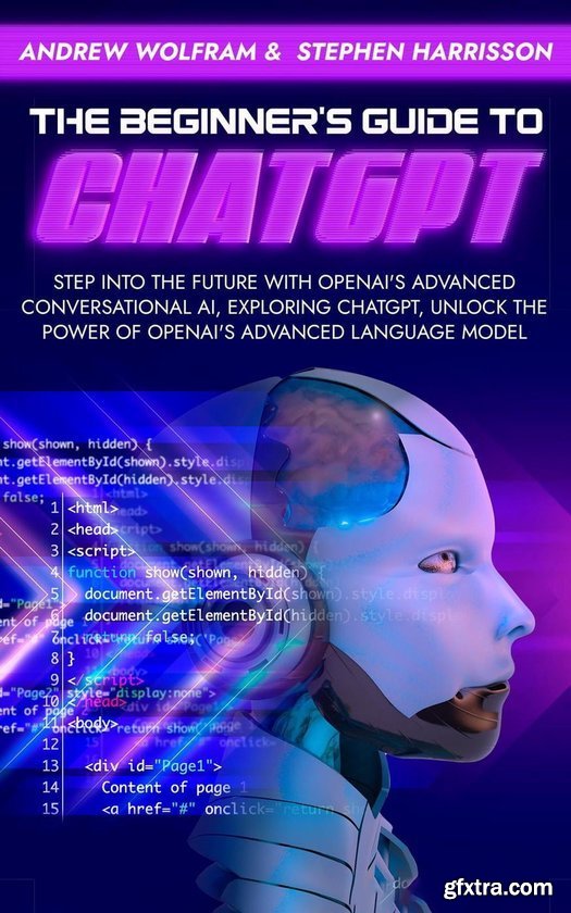 The Beginner's Guide to ChatGPT: Step into the Future with OpenAI's Advanced Conversational AI, Exploring ChatGPT