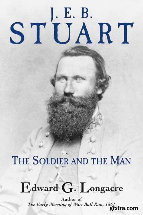 J. E. B. Stuart: The Soldier and the Man