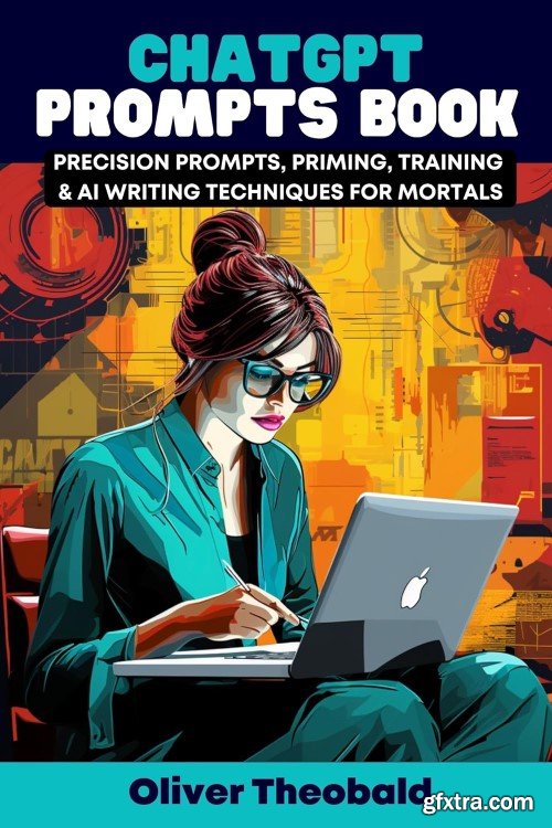 ChatGPT Prompts Book: Precision Prompts, Priming, Training &amp; AI Writing Techniques for Mortals
