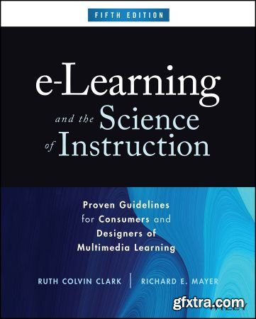 e-Learning and the Science of Instruction: Proven Guidelines for Consumers and Designers of Multimedia Learning, 5th Edition