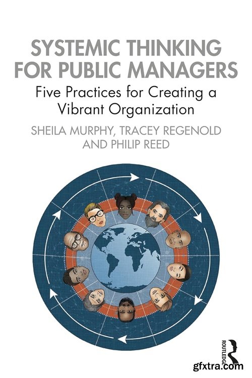 Systemic Thinking for Public Managers: Five Practices for Creating a Vibrant Organization