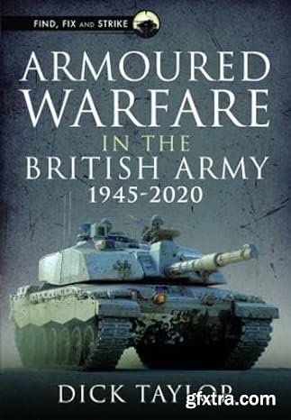 Armoured Warfare in the British Army 1945-2020 (Find, Fix and Strike)