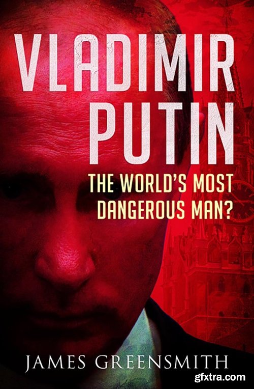 Vladimir Putin: The World\'s Most Dangerous Man?