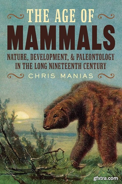 The Age of Mammals: Nature, Development, and Paleontology in the Long Nineteenth Century