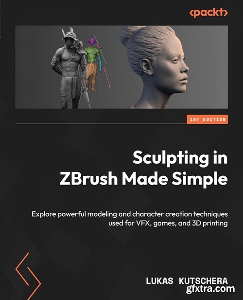 Sculpting in ZBrush Made Simple: Explore powerful modeling and character creation techniques used for VFX, games and 3D printin