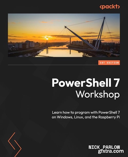 PowerShell 7 Workshop: Learn how to program with PowerShell 7 on Windows, Linux, and the Raspberry Pi