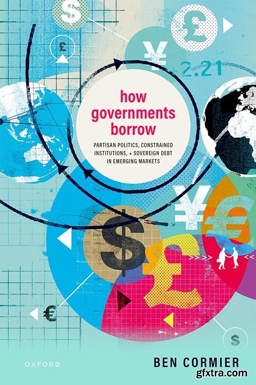 How Governments Borrow: Partisan Politics, Constrained Institutions, and Sovereign Debt in Emerging Markets