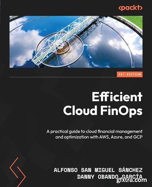 Efficient Cloud FinOps: A practical guide to cloud financial management and optimization with AWS, Azure, and GCP