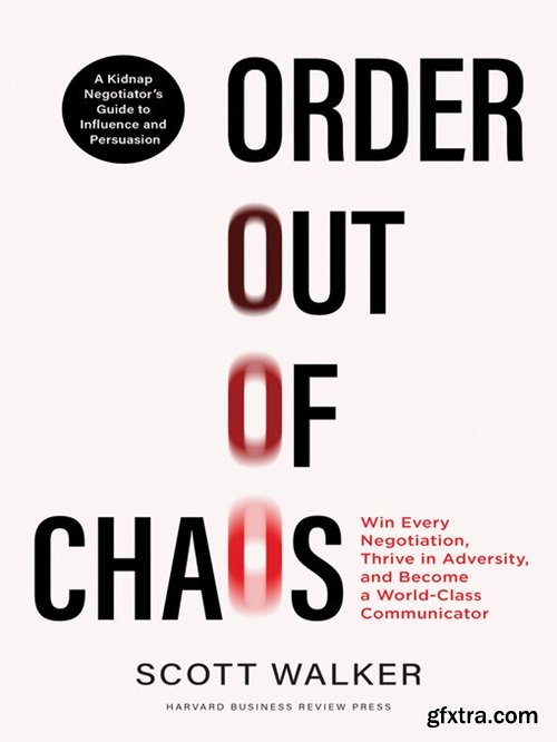 Order out of Chaos: Win Every Negotiation, Thrive in Adversity, and Become a World-Class Communicator