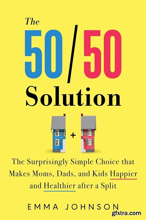 The 50/50 Solution: The Surprisingly Simple Choice that Makes Moms, Dads, and Kids Happier and Healthier after a Split