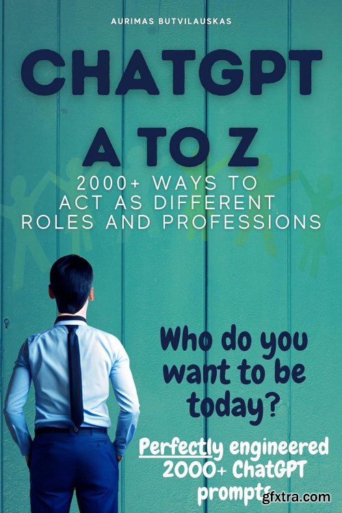 ChatGPT A to Z: 2000+ Ways to Act As Different Roles and Professions