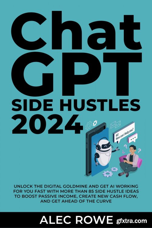 ChatGPT Side Hustles 2024 - Unlock the Digital Goldmine and Get AI Working for You Fast