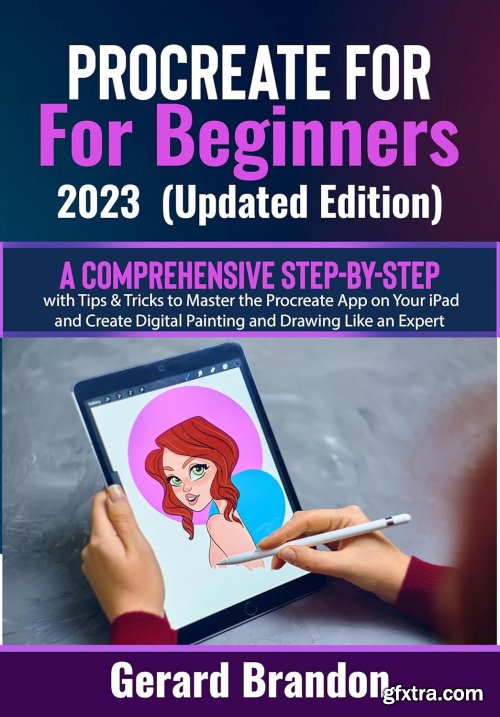 Procreate For Beginners 2023 (Updated Edition): A Comprehensive Step-By-Step Manual with Tips & Tricks