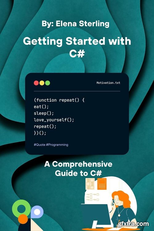 Getting Started with C#: A Comprehensive Guide to C# (Tech books) by Elena Sterling