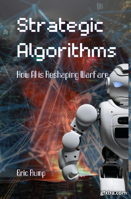 Strategic Algorithms: How AI is Reshaping Warfare by Eric Rump