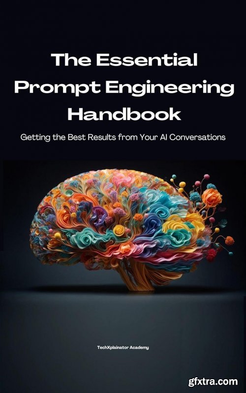 The Essential Prompt Engineering Handbook: Getting the Best Results from Your AI Conversations