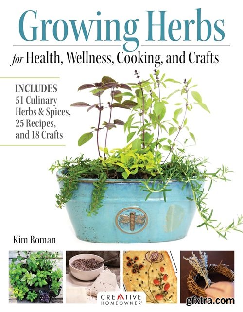 Growing Herbs for Health, Wellness, Cooking, and Crafts: Includes 51 Culinary Herbs & Spices, 25 Recipes, and 18 Crafts