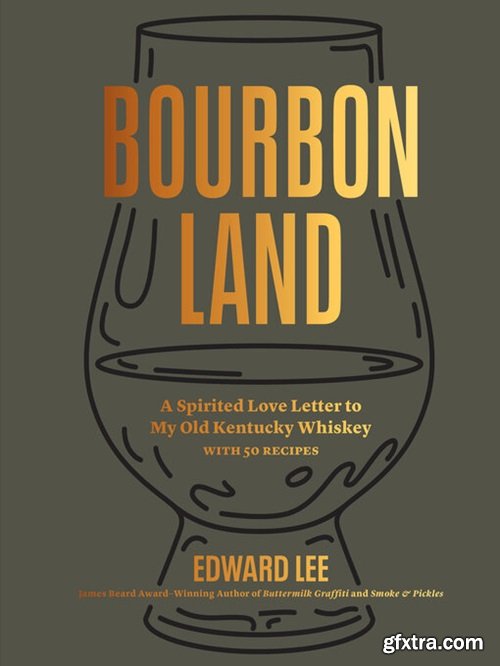 Bourbon Land: A Spirited Love Letter to My Old Kentucky Whiskey, with 50 recipes