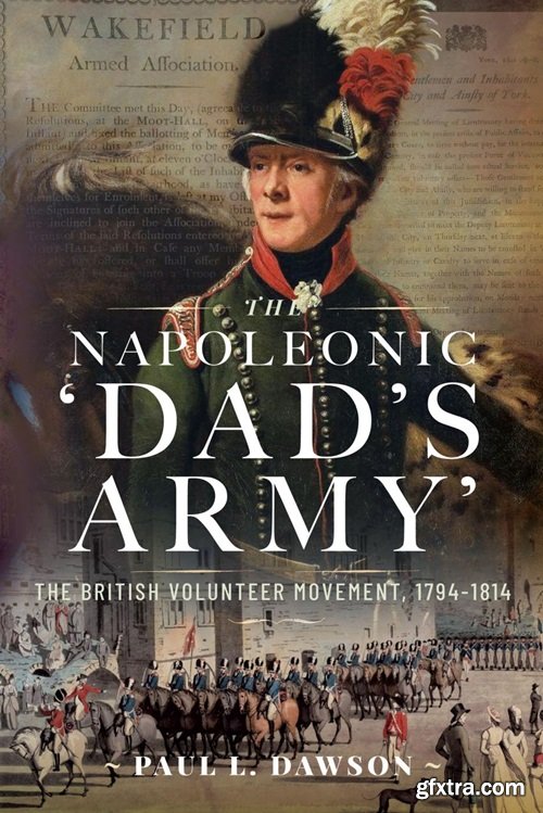 The Napoleonic ‘Dad’s Army’: The British Volunteer Movement, 1794-1814