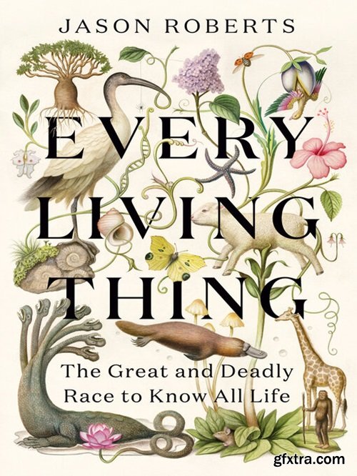 Every Living Thing: The Great and Deadly Race to Know All Life