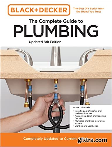 Black and Decker The Complete Guide to Plumbing Updated 8th Edition: Completely Updated to Current Codes