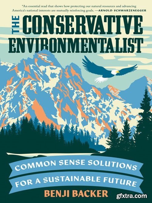 The Conservative Environmentalist: Common Sense Solutions for a Sustainable Future