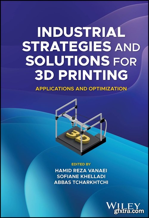 Industrial Strategies and Solutions for 3D Printing : Applications and Optimization