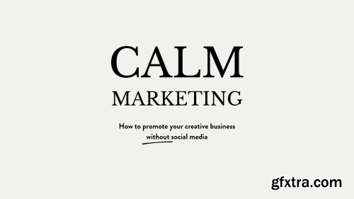 Calm Marketing: How To Promote Your Creative Business Without Social Media