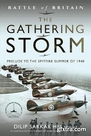 The Gathering Storm: Prelude to the Spitfire Summer of 1940 (Battle of Britain)