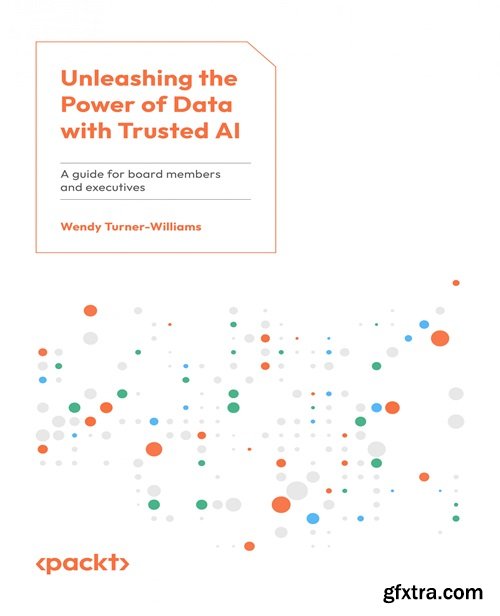 Unleashing the Power of Data with Trusted AI : A guide for board members and executives