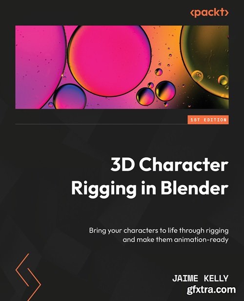 3D Character Rigging in Blender: Bring your characters to life through rigging and make them animation-ready