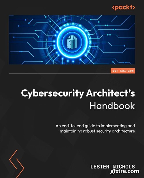 Cybersecurity Architect\'s Handbook: An end-to-end guide to implementing and maintaining robust security architecture