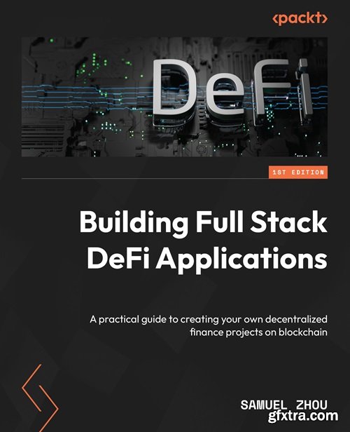 Building Full Stack DeFi Applications : A practical guide to creating your own decentralized finance projects on blockchain