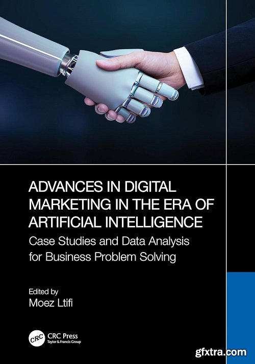 Advances in Digital Marketing in the Era of Artificial Intelligence: Case Studies and Data Analysis for Business Problem Solvin