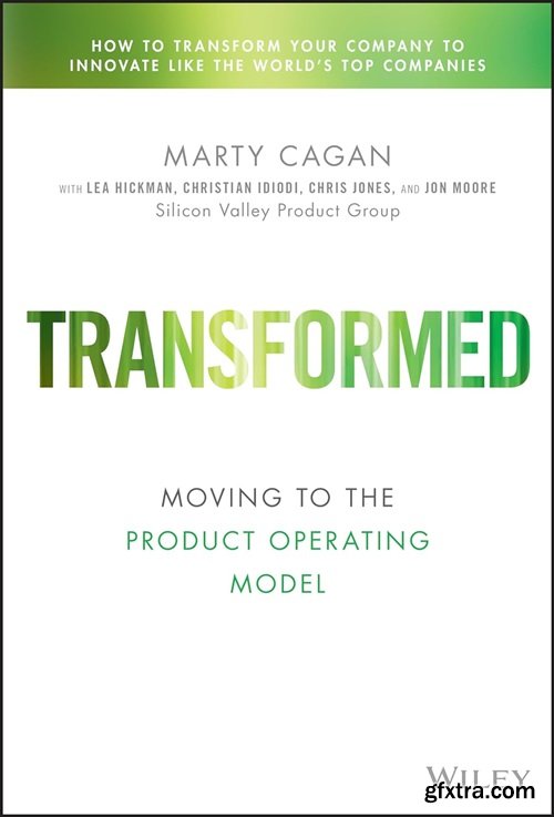 Transformed: Moving to the Product Operating Model (Silicon Valley Product Group)