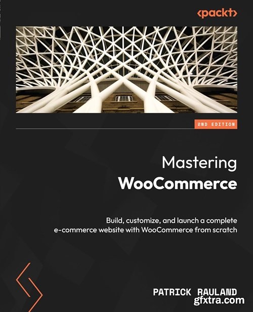 Mastering WooCommerce: Build, customize, and launch a complete e-commerce website with WooCommerce from scratch