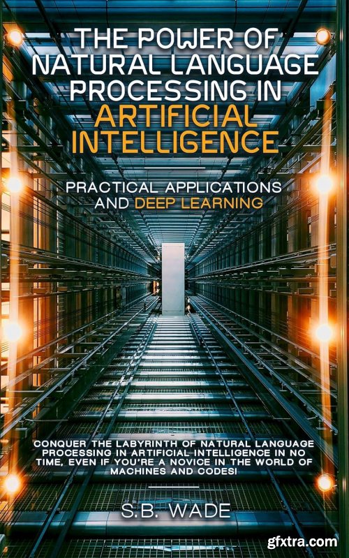 The Power of Natural Language Processing in Artificial Intelligence: Practical Applications and Deep Learning