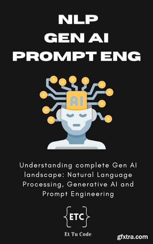 Natural Language Processing, Generative AI and Prompt Engineering: Understanding complete Gen AI landscape