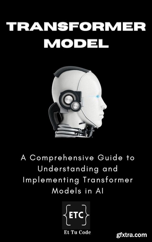 Transformer Models: A Comprehensive Guide to Understanding and Implementing Transformer Models in AI