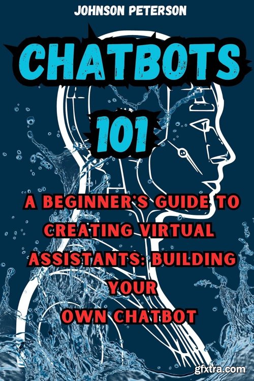 Chatbots 101: A Beginner's Guide to Creating Virtual Assistants: Building Your Own Chatbot