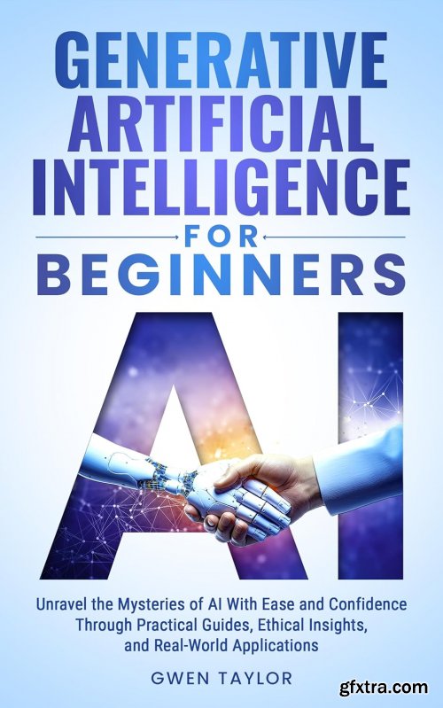 Generative Artificial Intelligence for Beginners: Unravel the Mysteries of AI With Ease