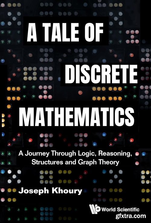 A Tale of Discrete Mathematics: A Journey Through Logic, Reasoning, Structures and Graph Theory