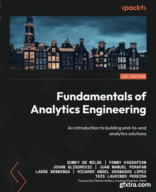 Fundamentals of Analytics Engineering: An introduction to building end-to-end analytics solutions